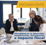 Seminario: Formación CEO “Fiscalidad en la Dirección: Planificación, Anticipación e Impacto fiscal en tu empresa”